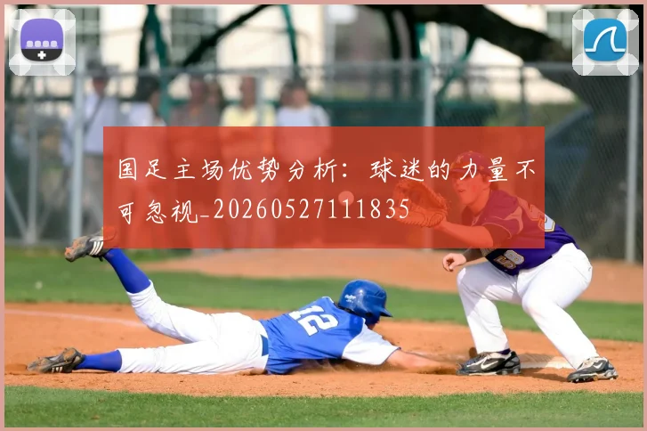 国足主场优势分析:球迷的力量不可忽视_20260527111835