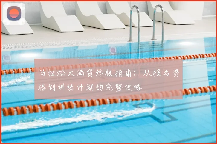 马拉松大满贯终极指南：从报名资格到训练计划的完整攻略