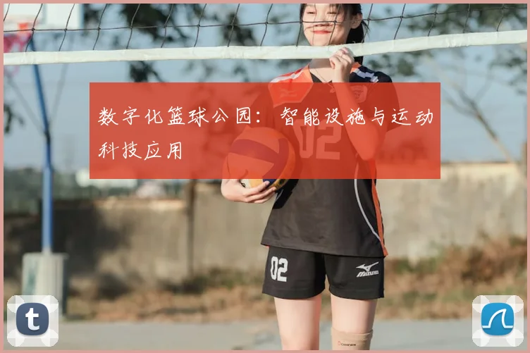 数字化篮球公园：智能设施与运动科技应用