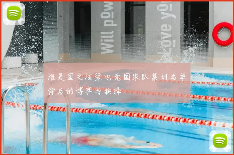 谁是国之栋梁电竞国家队集训名单背后的博弈与抉择