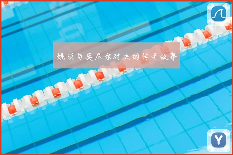 姚明与奥尼尔对决的传奇故事
